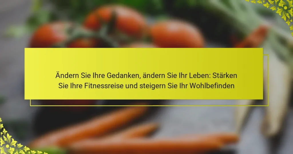 Ändern Sie Ihre Gedanken, ändern Sie Ihr Leben: Stärken Sie Ihre Fitnessreise und steigern Sie Ihr Wohlbefinden