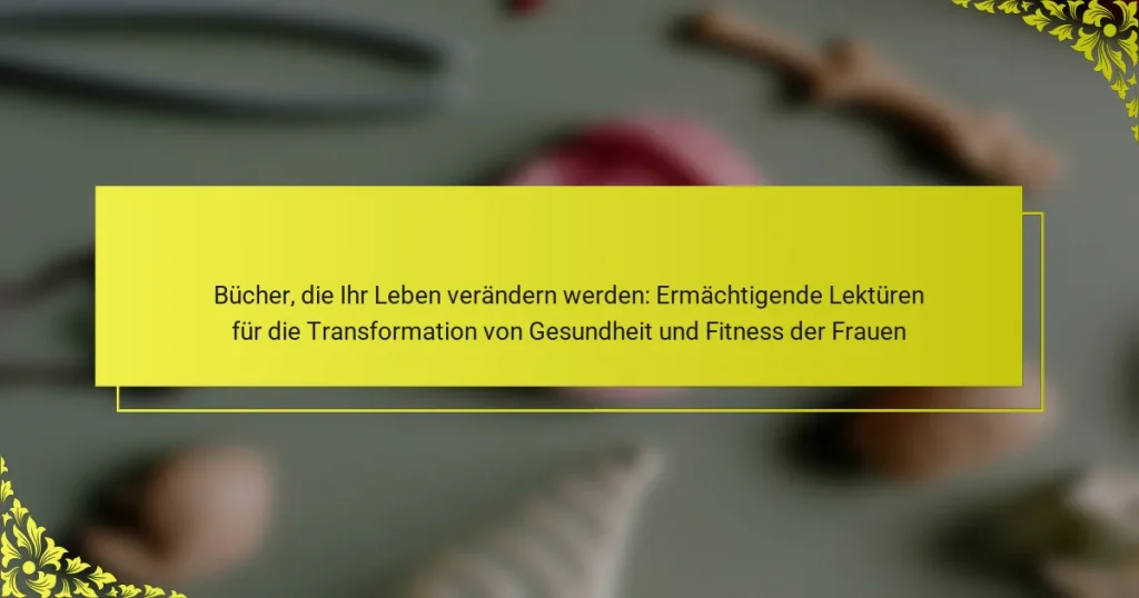Bücher, die Ihr Leben verändern werden: Ermächtigende Lektüren für die Transformation von Gesundheit und Fitness der Frauen