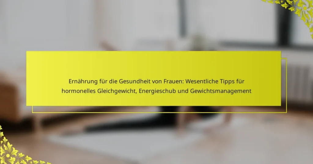 Ernährung für die Gesundheit von Frauen: Wesentliche Tipps für hormonelles Gleichgewicht, Energieschub und Gewichtsmanagement