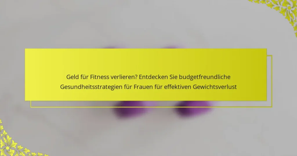 Geld für Fitness verlieren? Entdecken Sie budgetfreundliche Gesundheitsstrategien für Frauen für effektiven Gewichtsverlust