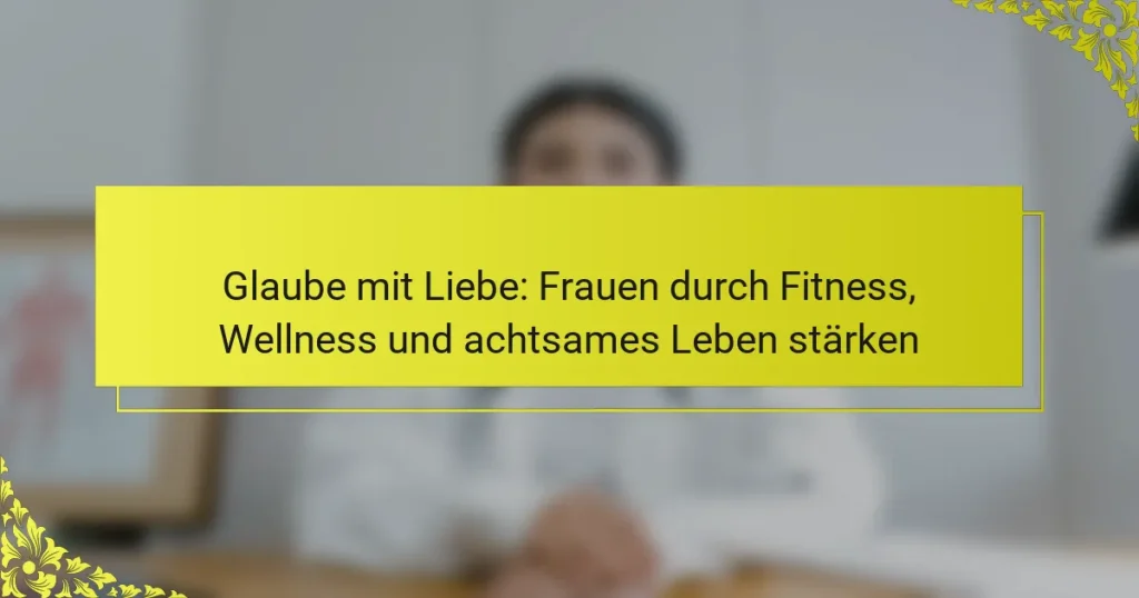 Glaube mit Liebe: Frauen durch Fitness, Wellness und achtsames Leben stärken