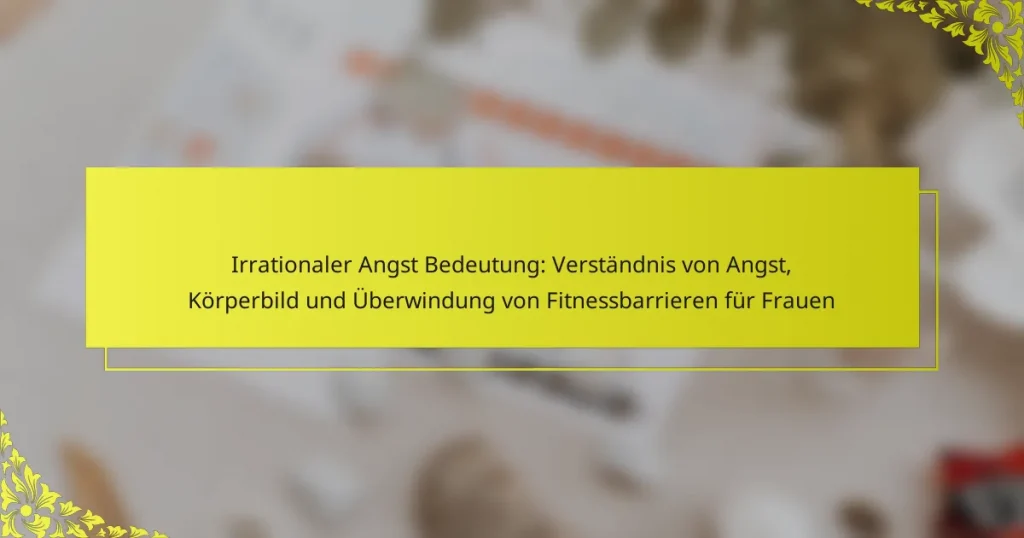 Irrationaler Angst Bedeutung: Verständnis von Angst, Körperbild und Überwindung von Fitnessbarrieren für Frauen