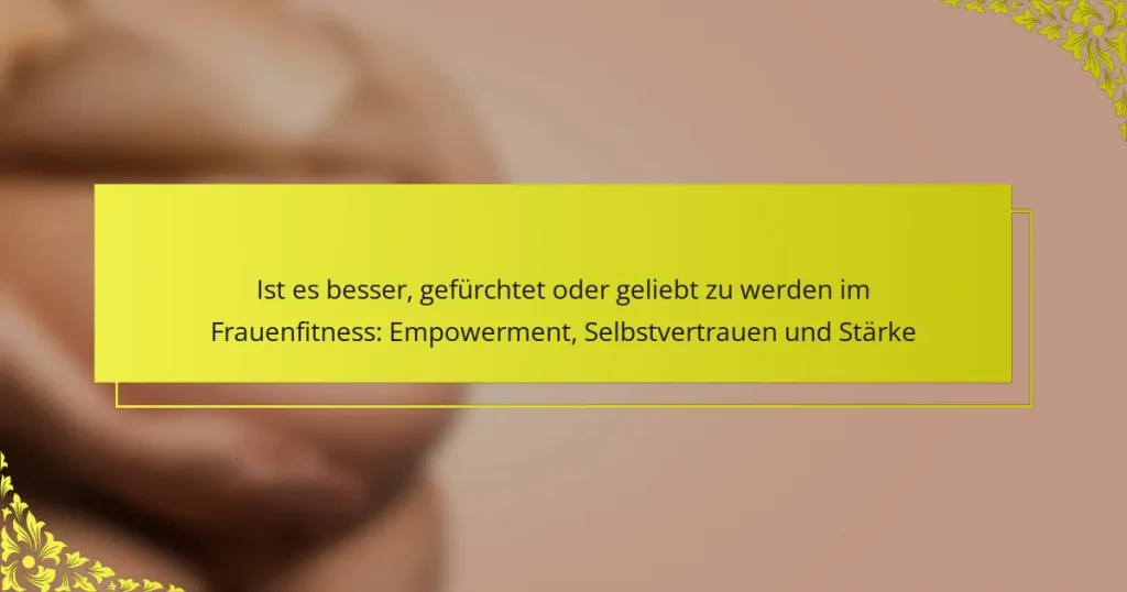 Ist es besser, gefürchtet oder geliebt zu werden im Frauenfitness: Empowerment, Selbstvertrauen und Stärke