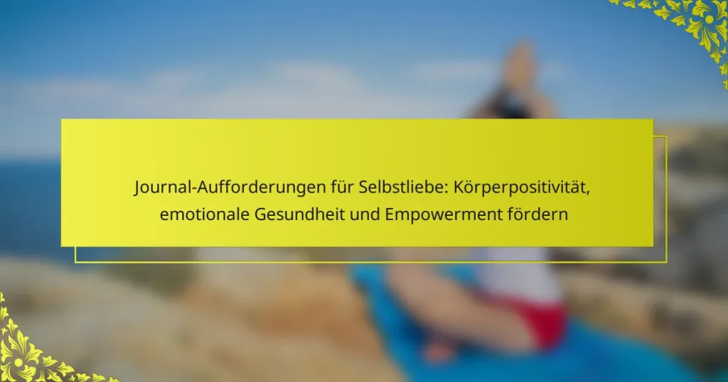 Journal-Aufforderungen für Selbstliebe: Körperpositivität, emotionale Gesundheit und Empowerment fördern