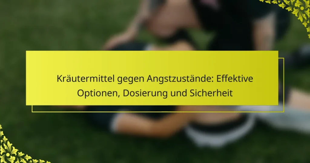 Kräutermittel gegen Angstzustände: Effektive Optionen, Dosierung und Sicherheit