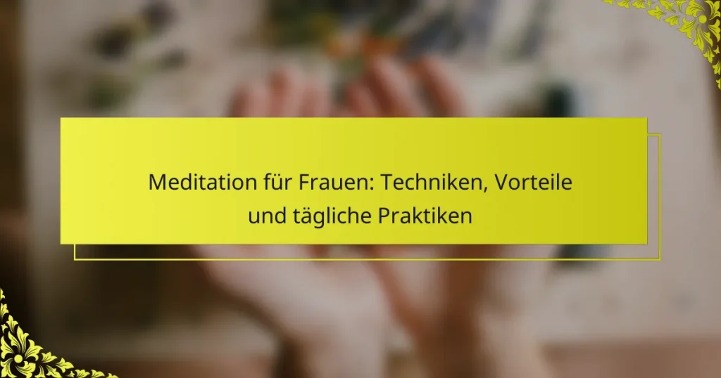 Meditation für Frauen: Techniken, Vorteile und tägliche Praktiken