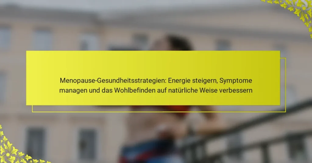 Menopause-Gesundheitsstrategien: Energie steigern, Symptome managen und das Wohlbefinden auf natürliche Weise verbessern