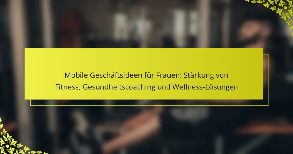 Mobile Geschäftsideen für Frauen: Stärkung von Fitness, Gesundheitscoaching und Wellness-Lösungen