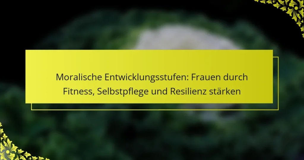 Moralische Entwicklungsstufen: Frauen durch Fitness, Selbstpflege und Resilienz stärken