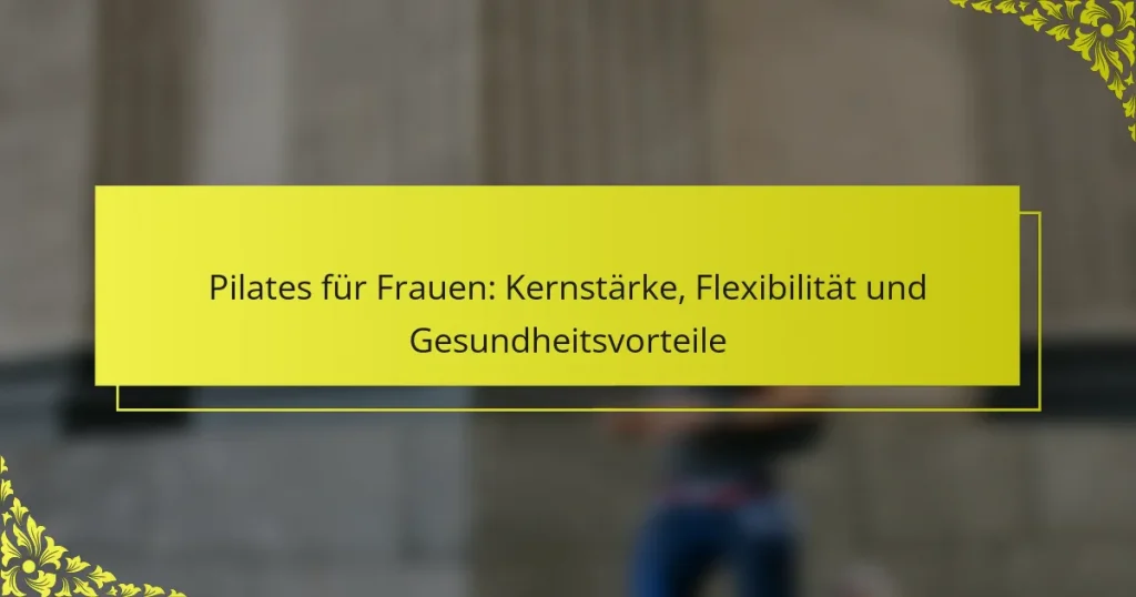 Pilates für Frauen: Kernstärke, Flexibilität und Gesundheitsvorteile