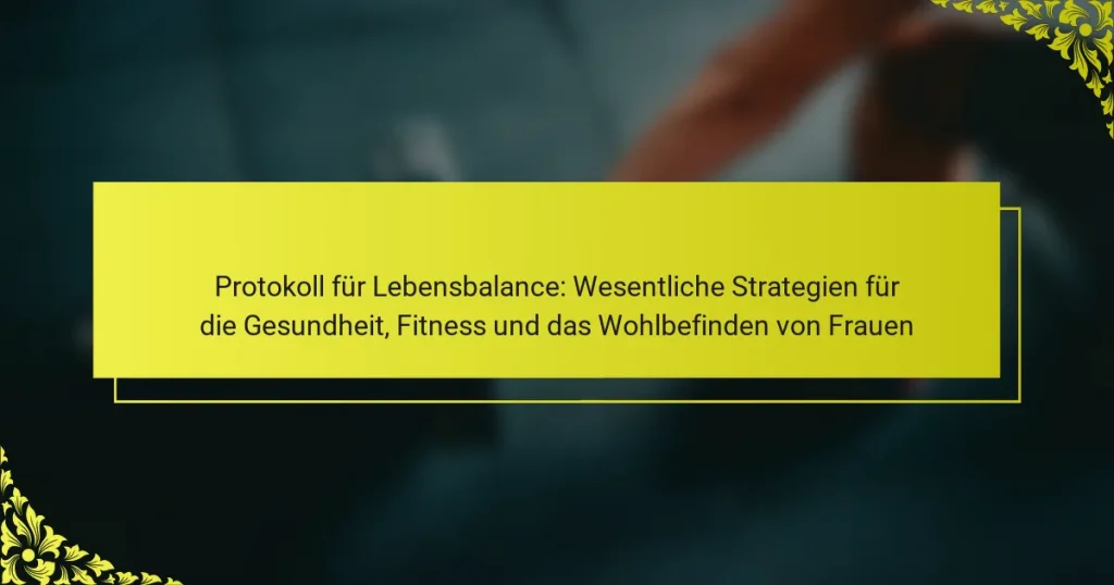 Protokoll für Lebensbalance: Wesentliche Strategien für die Gesundheit, Fitness und das Wohlbefinden von Frauen