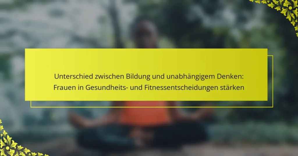 Unterschied zwischen Bildung und unabhängigem Denken: Frauen in Gesundheits- und Fitnessentscheidungen stärken