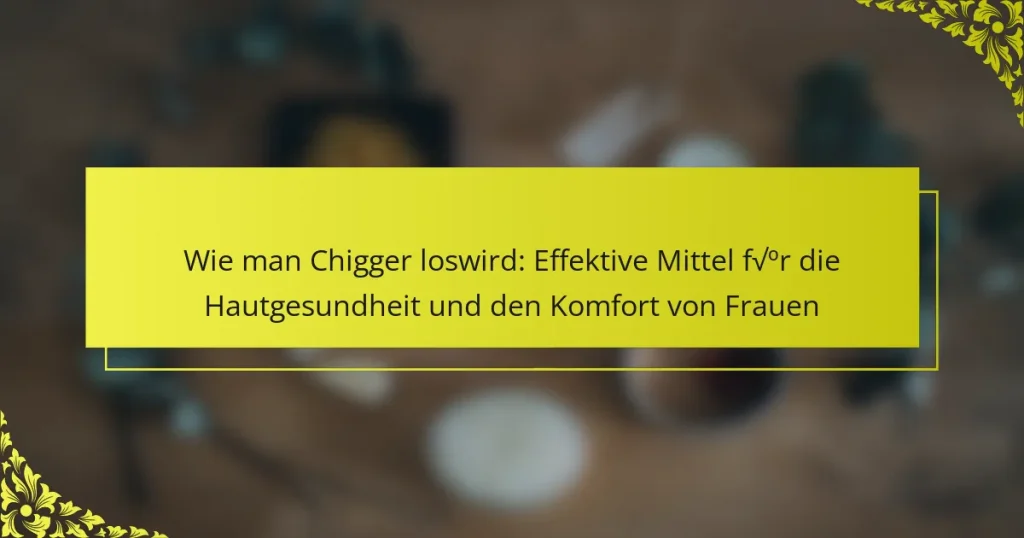Wie man Chigger loswird: Effektive Mittel für die Hautgesundheit und den Komfort von Frauen