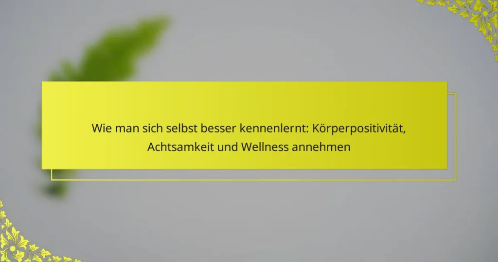 Wie man sich selbst besser kennenlernt: Körperpositivität, Achtsamkeit und Wellness annehmen
