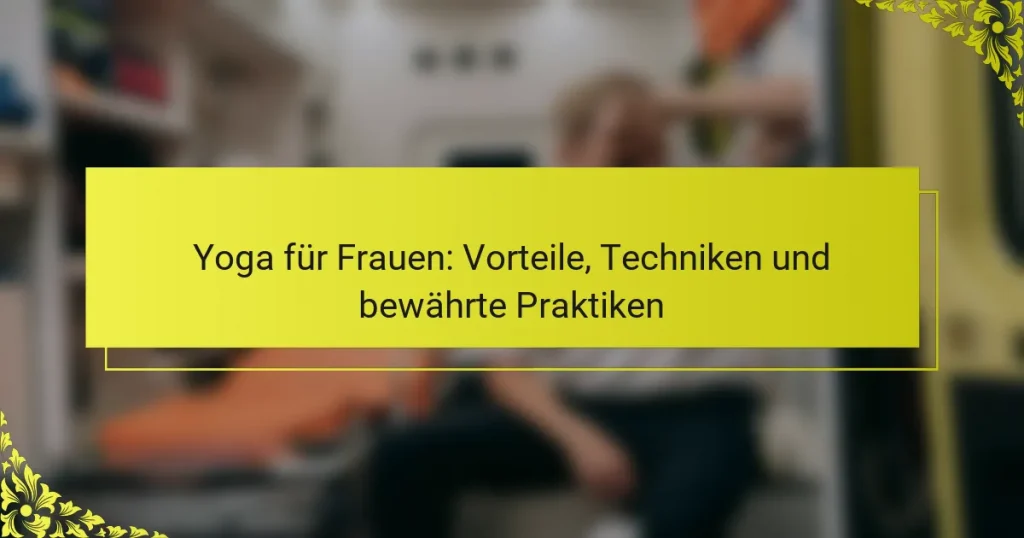 Yoga für Frauen: Vorteile, Techniken und bewährte Praktiken
