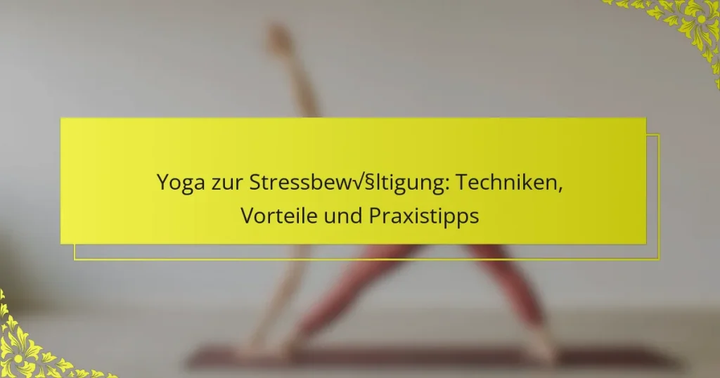 Yoga zur Stressbewältigung: Techniken, Vorteile und Praxistipps