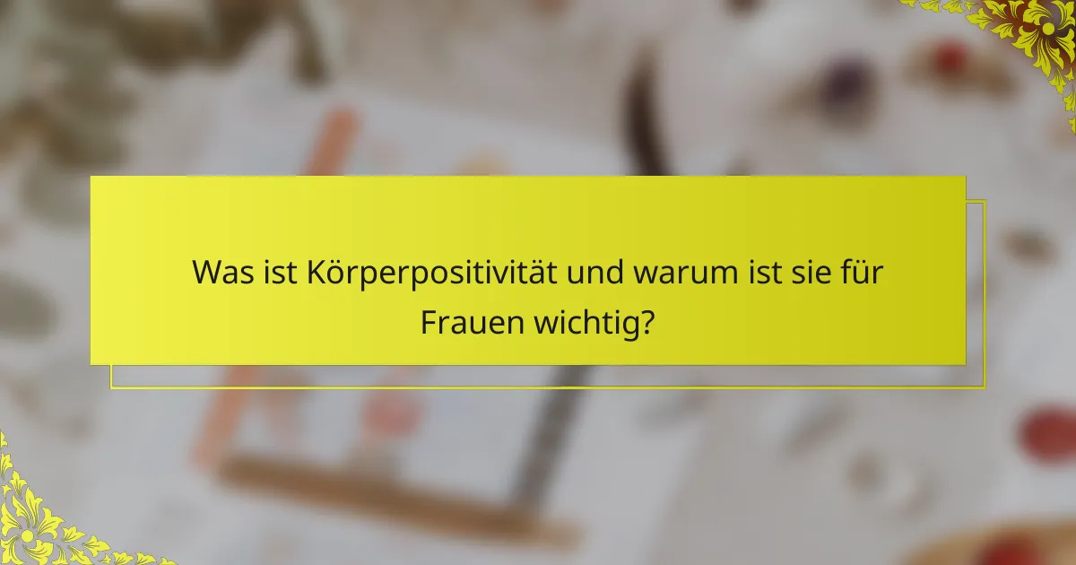 Was ist Körperpositivität und warum ist sie für Frauen wichtig?