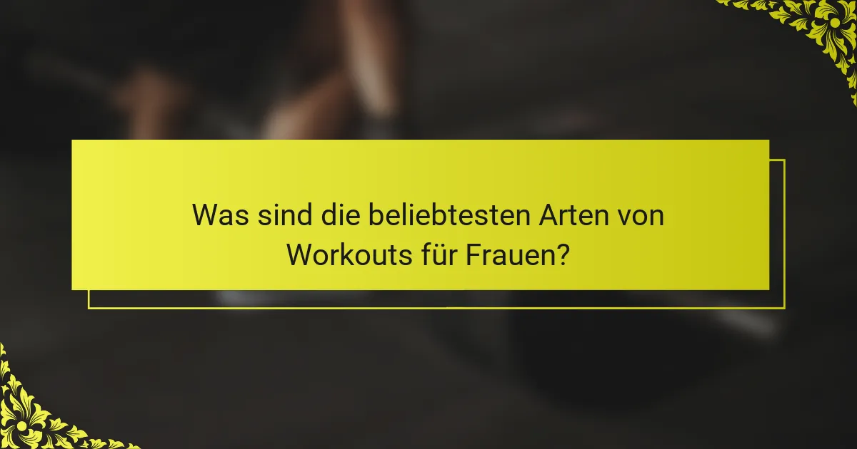 Was sind die beliebtesten Arten von Workouts für Frauen?