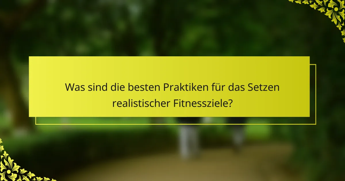 Was sind die besten Praktiken für das Setzen realistischer Fitnessziele?