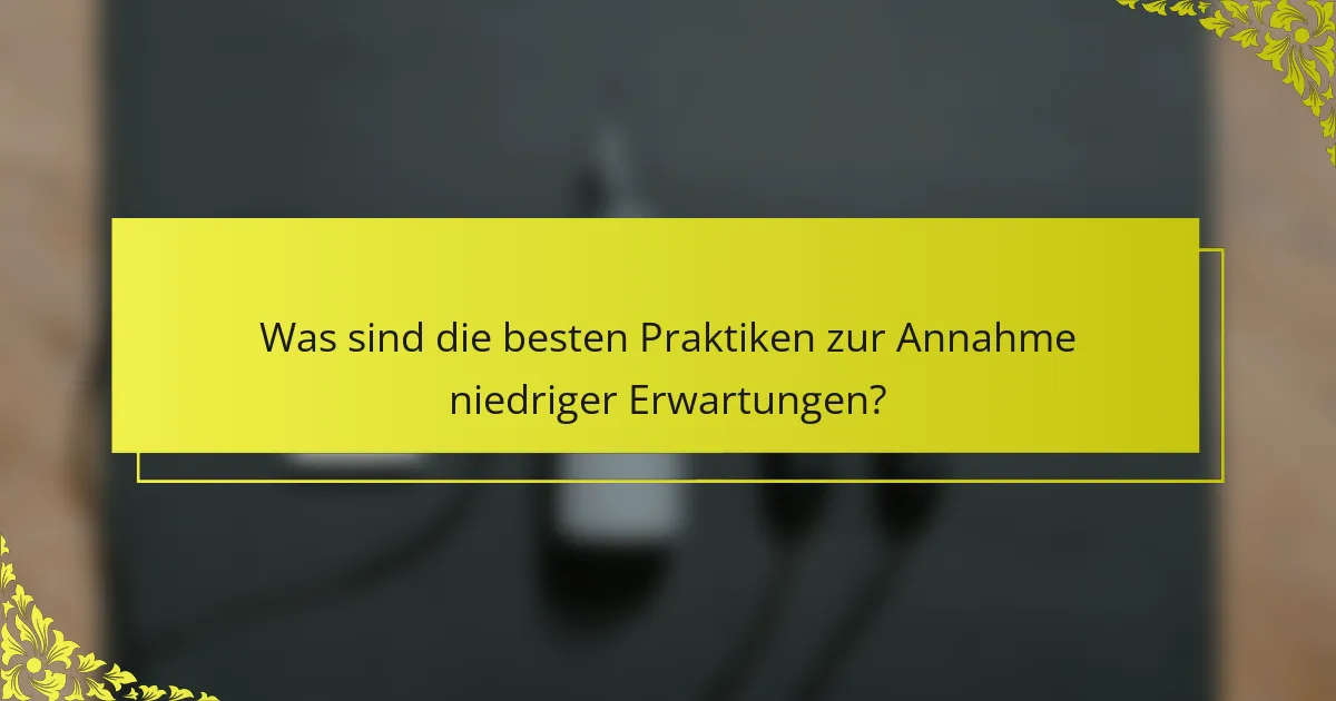 Was sind die besten Praktiken zur Annahme niedriger Erwartungen?