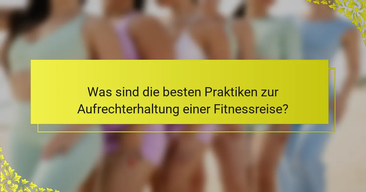 Was sind die besten Praktiken zur Aufrechterhaltung einer Fitnessreise?