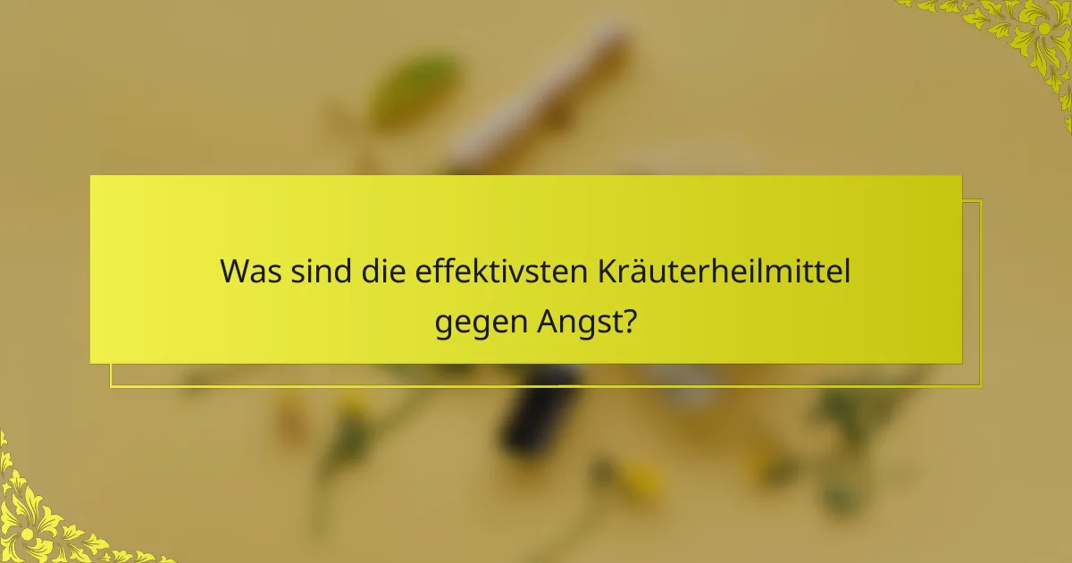 Was sind die effektivsten Kräuterheilmittel gegen Angst?