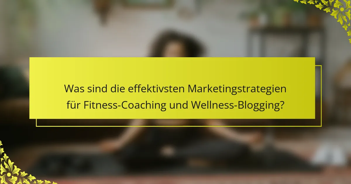Was sind die effektivsten Marketingstrategien für Fitness-Coaching und Wellness-Blogging?