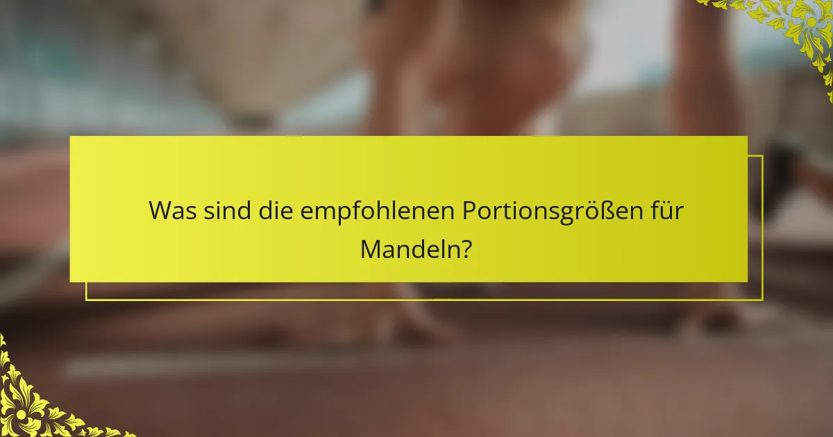 Was sind die empfohlenen Portionsgrößen für Mandeln?