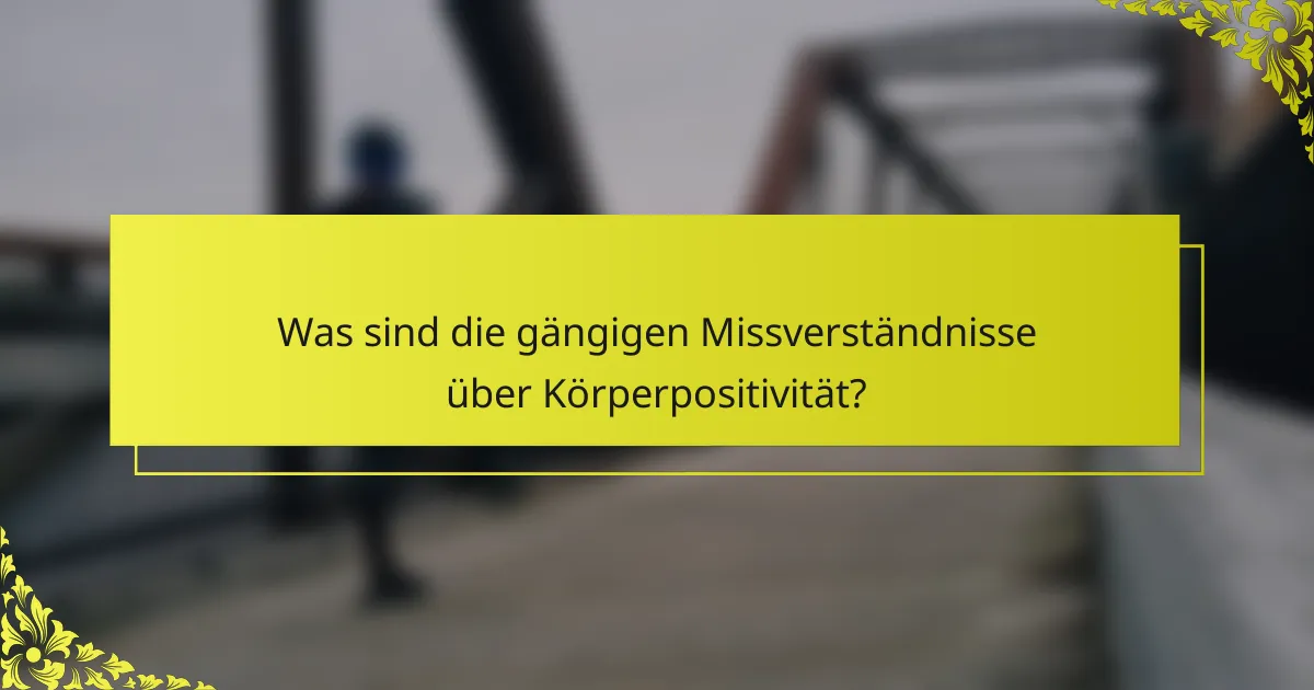 Was sind die gängigen Missverständnisse über Körperpositivität?