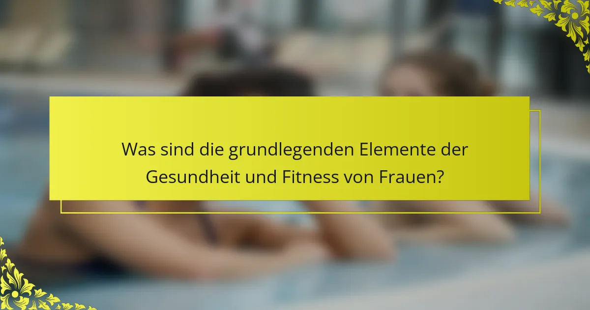 Was sind die grundlegenden Elemente der Gesundheit und Fitness von Frauen?
