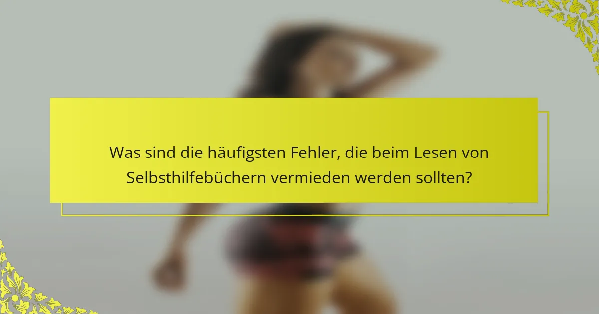 Was sind die häufigsten Fehler, die beim Lesen von Selbsthilfebüchern vermieden werden sollten?