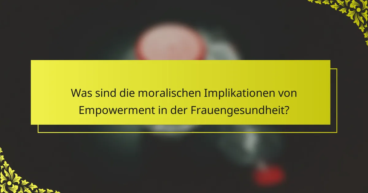 Was sind die moralischen Implikationen von Empowerment in der Frauengesundheit?