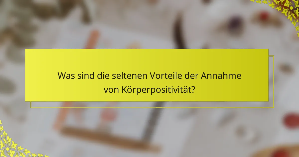 Was sind die seltenen Vorteile der Annahme von Körperpositivität?