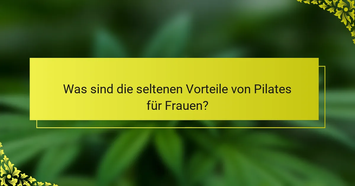 Was sind die seltenen Vorteile von Pilates für Frauen?