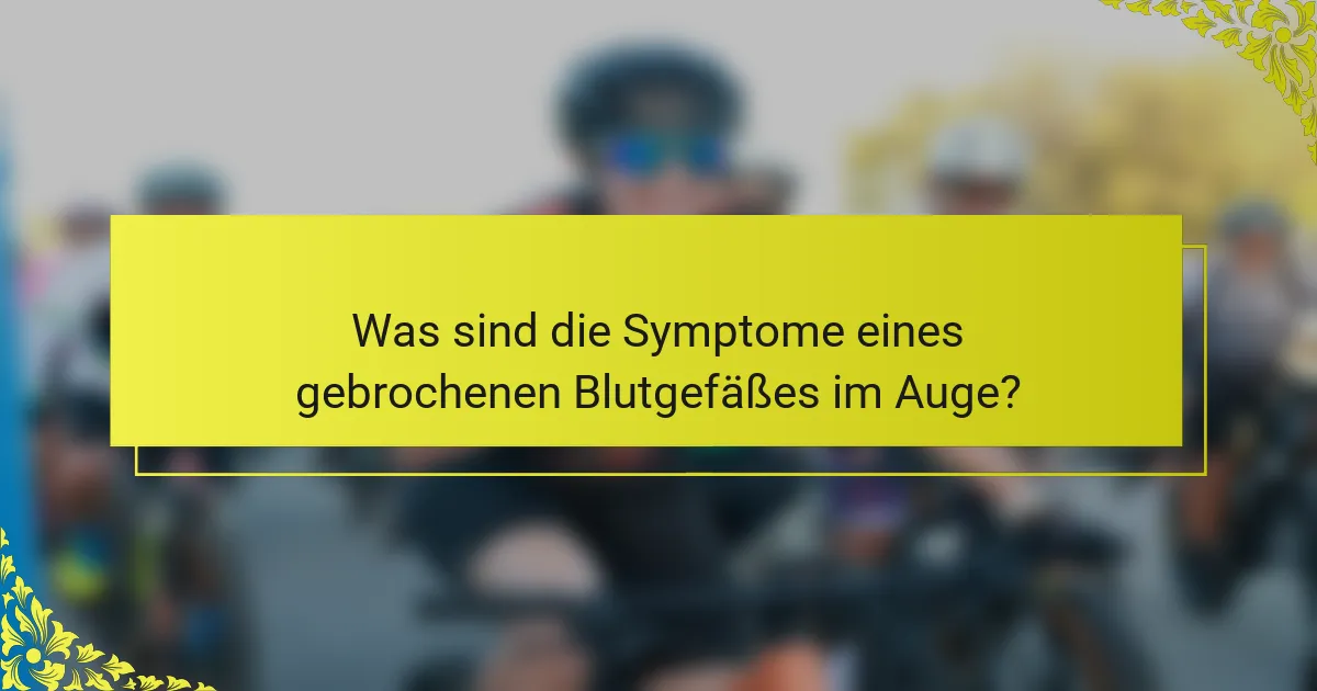 Was sind die Symptome eines gebrochenen Blutgefäßes im Auge?