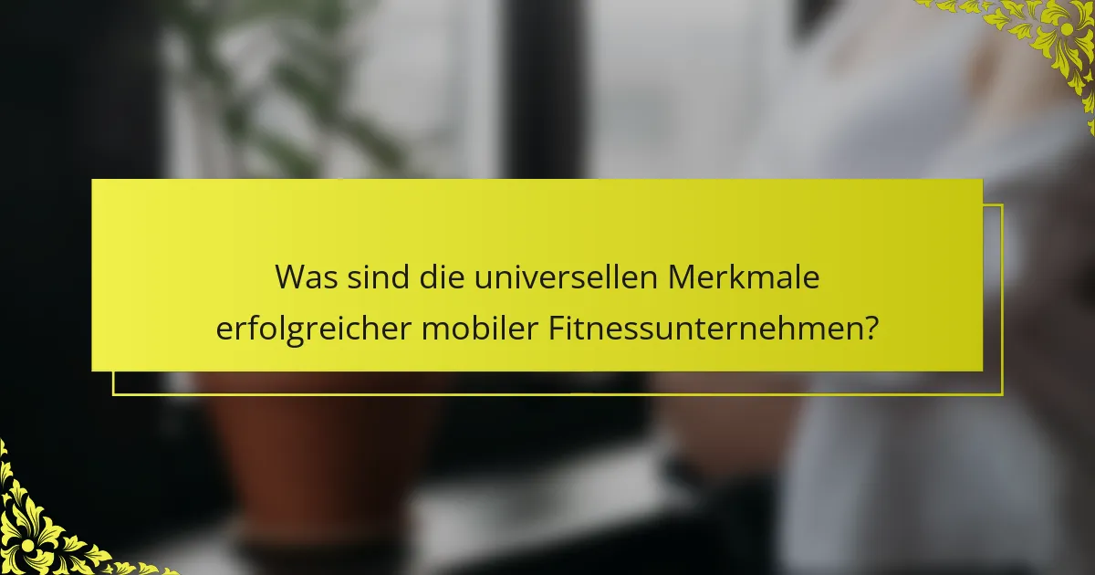 Was sind die universellen Merkmale erfolgreicher mobiler Fitnessunternehmen?