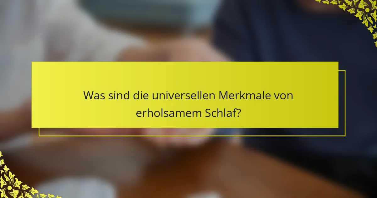 Was sind die universellen Merkmale von erholsamem Schlaf?