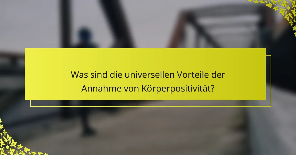 Was sind die universellen Vorteile der Annahme von Körperpositivität?