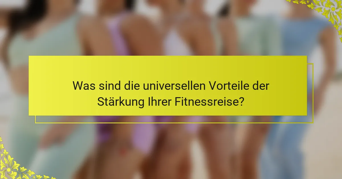 Was sind die universellen Vorteile der Stärkung Ihrer Fitnessreise?