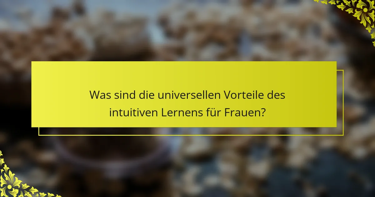 Was sind die universellen Vorteile des intuitiven Lernens für Frauen?