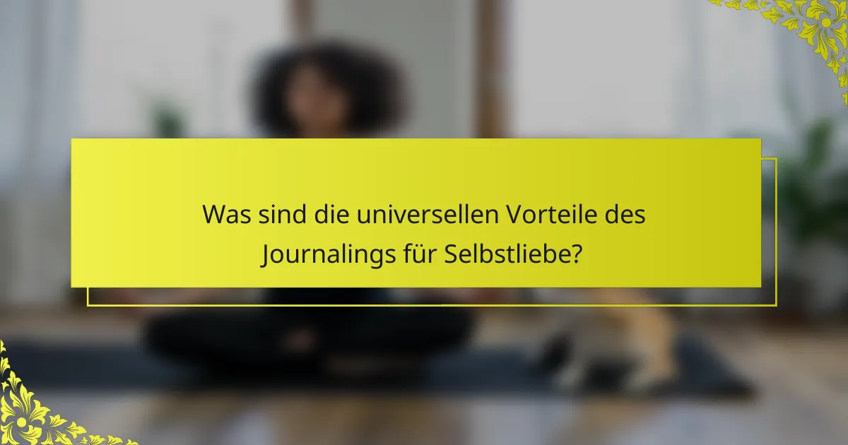 Was sind die universellen Vorteile des Journalings für Selbstliebe?