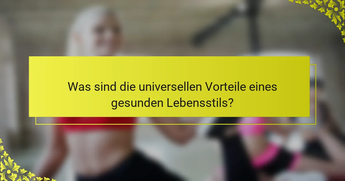 Was sind die universellen Vorteile eines gesunden Lebensstils?
