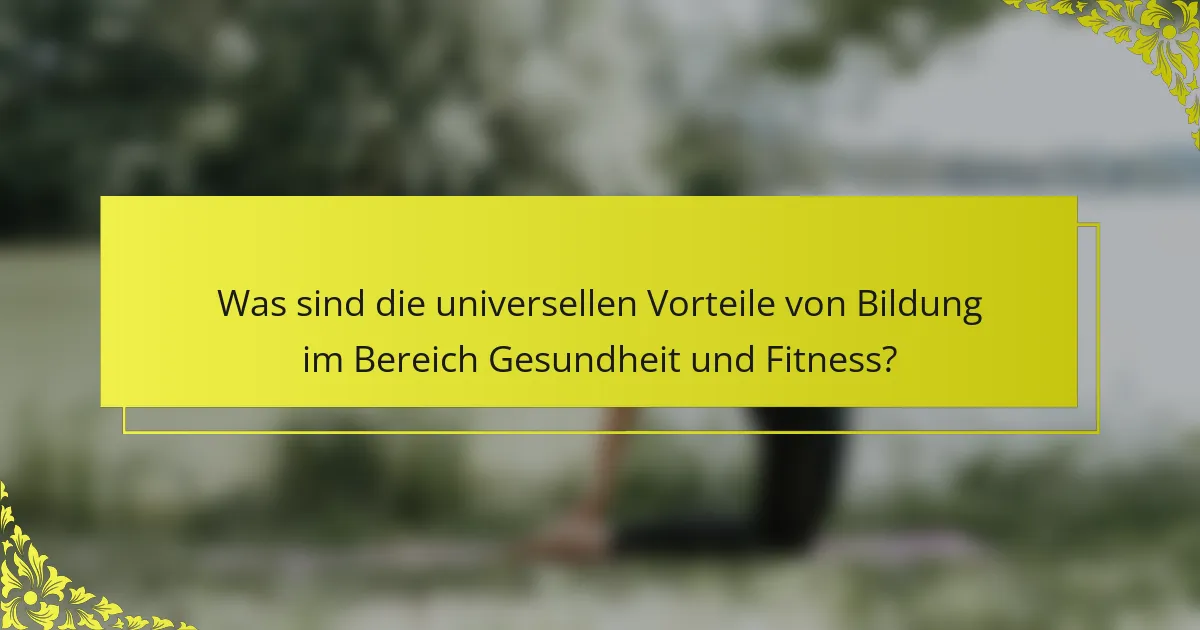 Was sind die universellen Vorteile von Bildung im Bereich Gesundheit und Fitness?