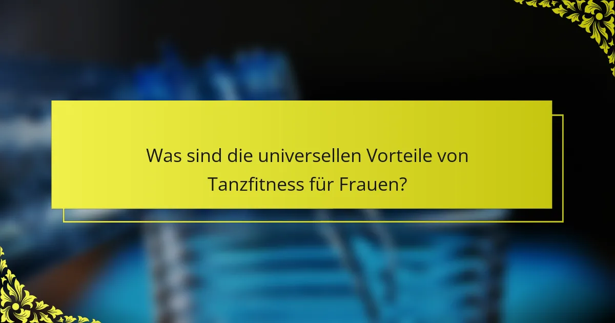 Was sind die universellen Vorteile von Tanzfitness für Frauen?