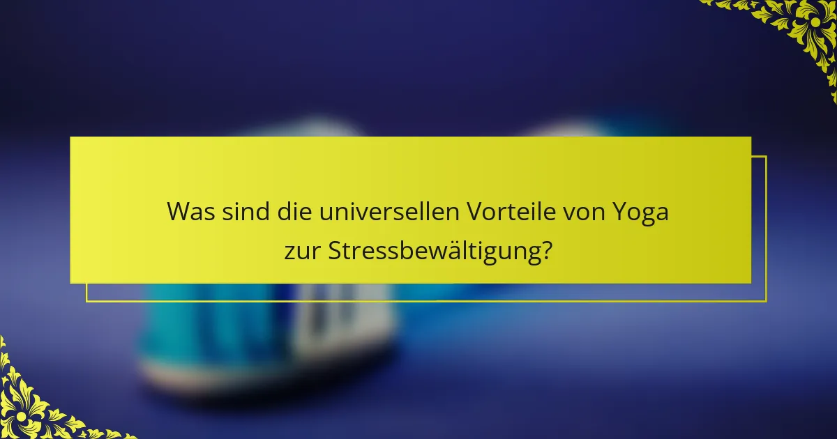 Was sind die universellen Vorteile von Yoga zur Stressbewältigung?