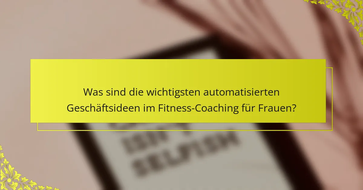 Was sind die wichtigsten automatisierten Geschäftsideen im Fitness-Coaching für Frauen?