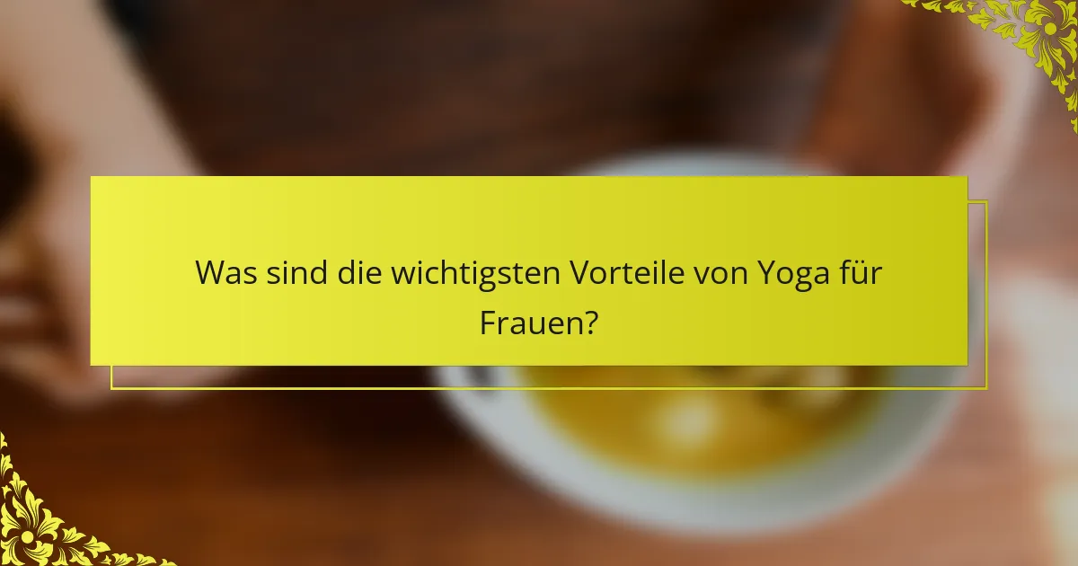 Was sind die wichtigsten Vorteile von Yoga für Frauen?
