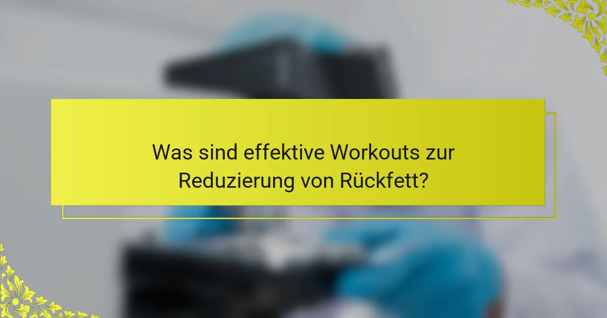 Was sind effektive Workouts zur Reduzierung von Rückfett?