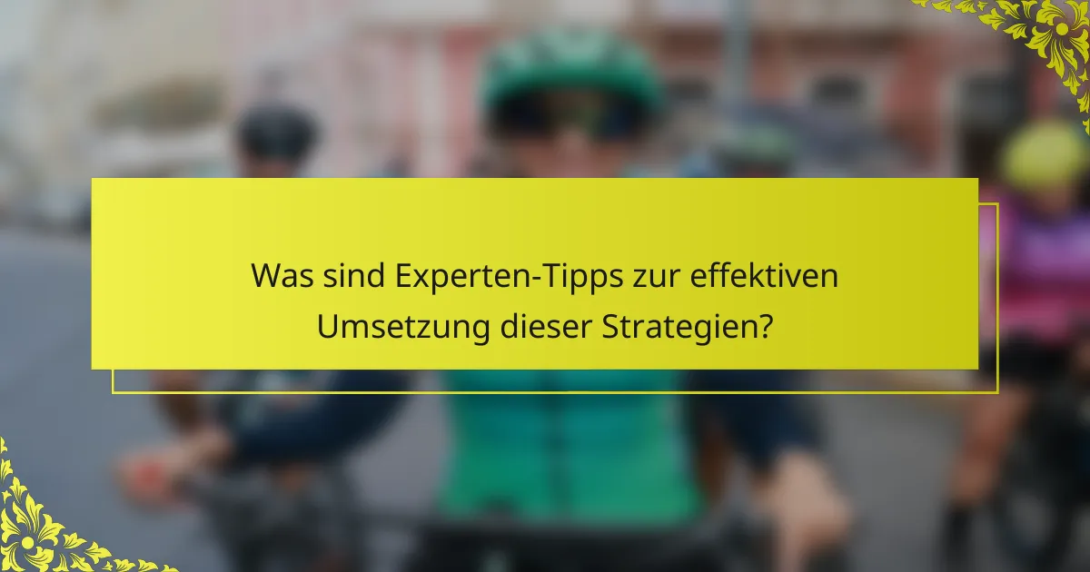 Was sind Experten-Tipps zur effektiven Umsetzung dieser Strategien?