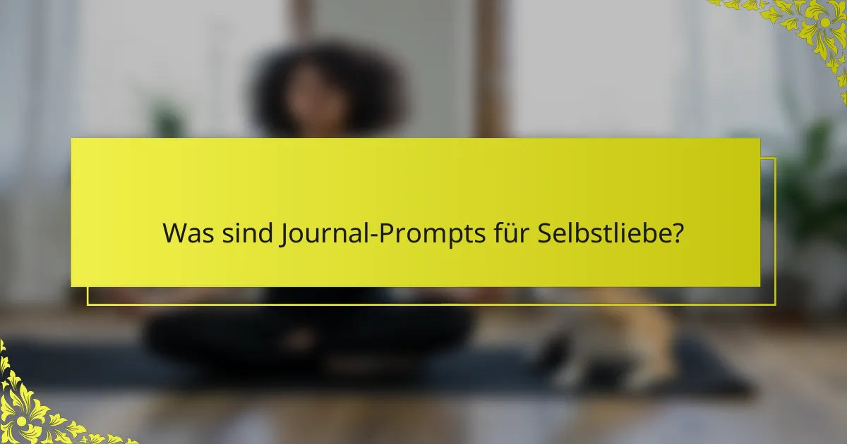 Was sind Journal-Prompts für Selbstliebe?
